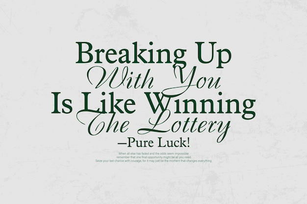 Breaking up with you is like winning the lottery