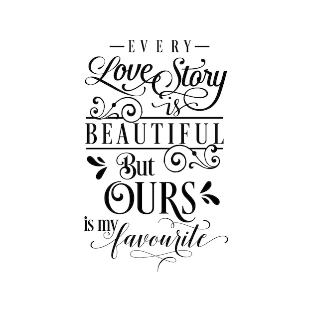 Every love story is beautiful quotes typography lettering for t shirt design