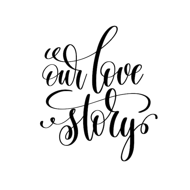 Our love story black and white handwritten lettering inscription positive quote calligraphy