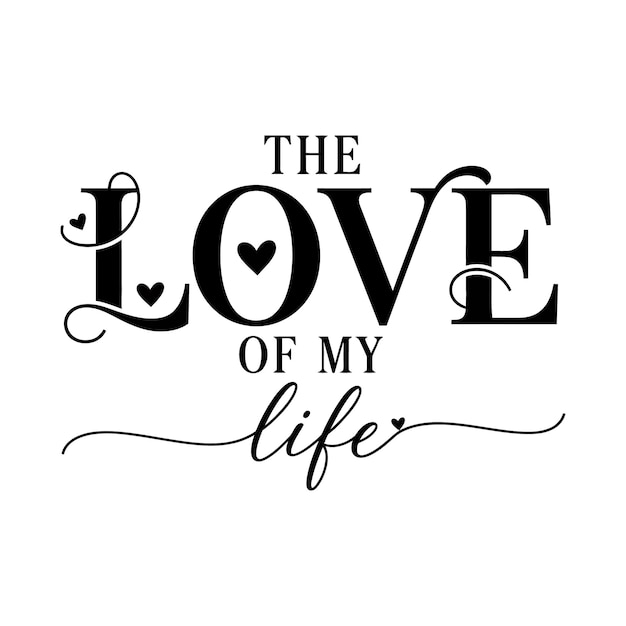 The love of my life romantic calligraphy quote